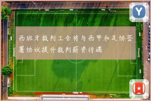 西班牙裁判工会将与西甲和足协签署协议提升裁判薪资待遇