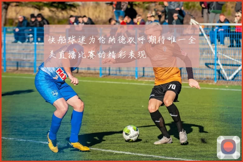快船球迷为伦纳德欢呼期待唯一全美直播比赛的精彩表现