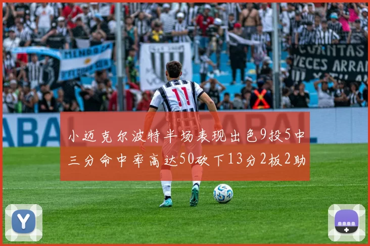 小迈克尔波特半场表现出色9投5中三分命中率高达50砍下13分2板2助2断
